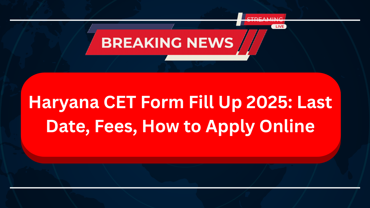 Haryana CET Form Fill Up 2025: Last Date, Fees, How to Apply Online