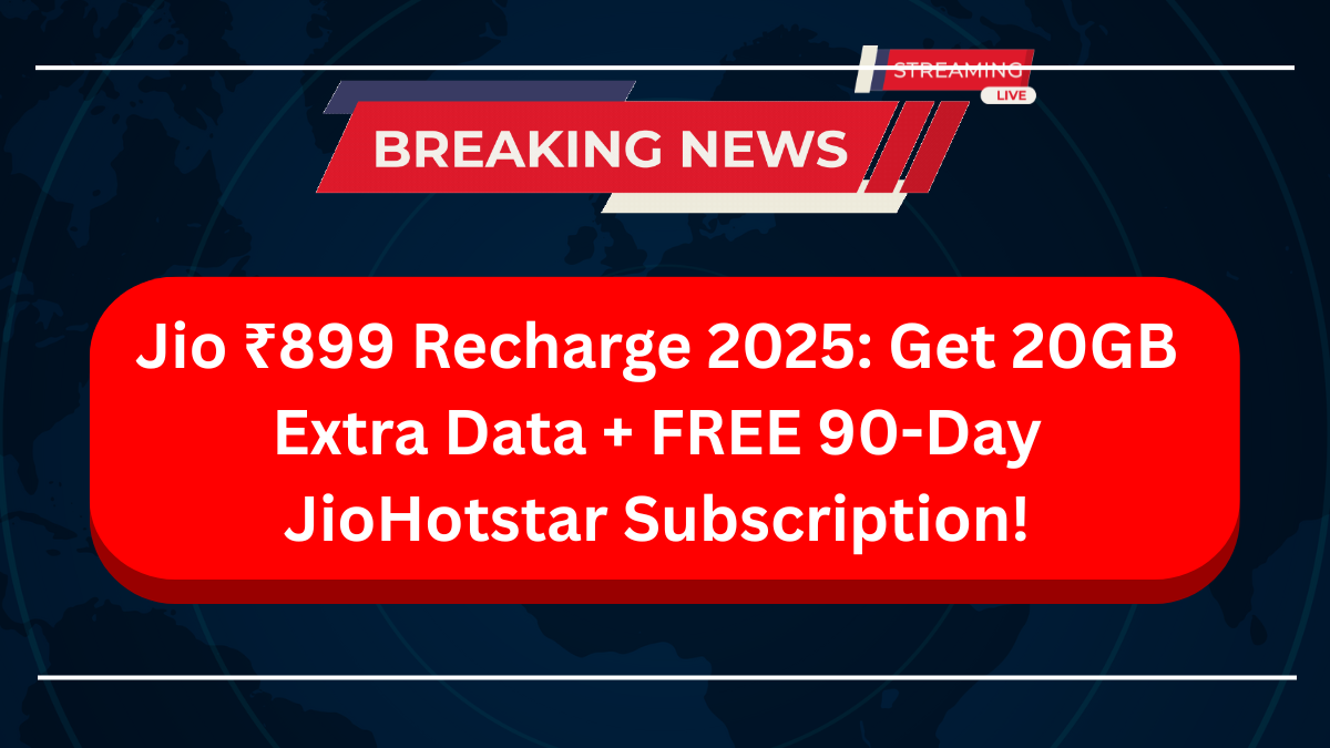 Jio ₹899 Recharge 2025 Get 20GB Extra Data + FREE 90-Day JioHotstar Subscription!