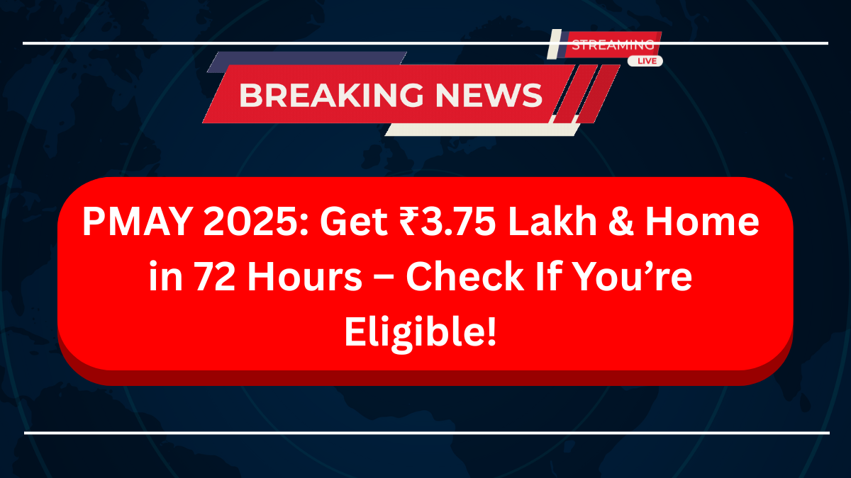 PMAY 2025 Get ₹3.75 Lakh & Home in 72 Hours – Check If You’re Eligible!